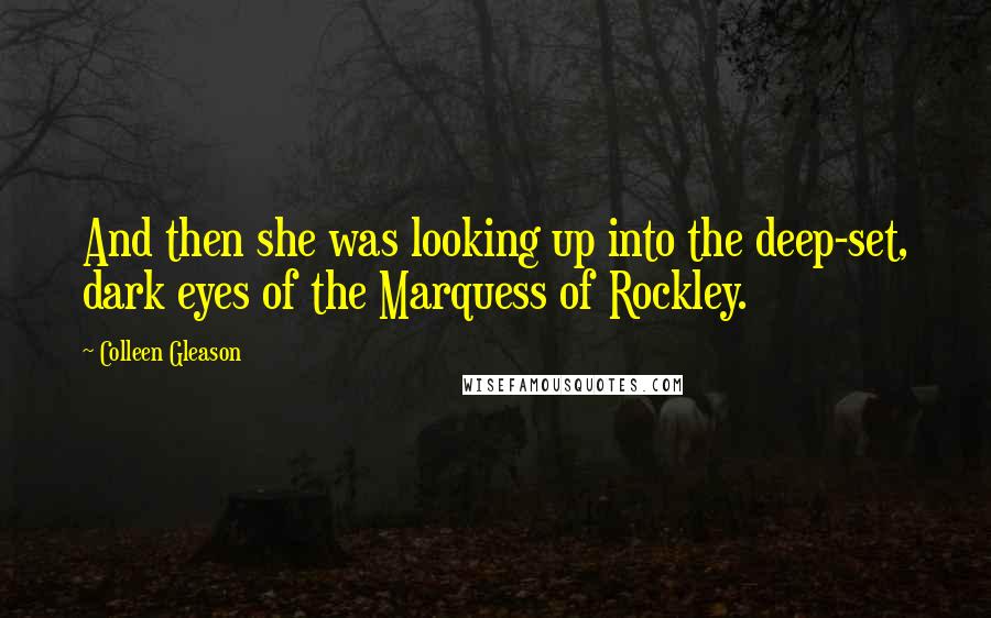 Colleen Gleason Quotes: And then she was looking up into the deep-set, dark eyes of the Marquess of Rockley.