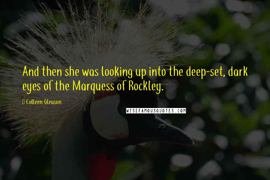 Colleen Gleason Quotes: And then she was looking up into the deep-set, dark eyes of the Marquess of Rockley.