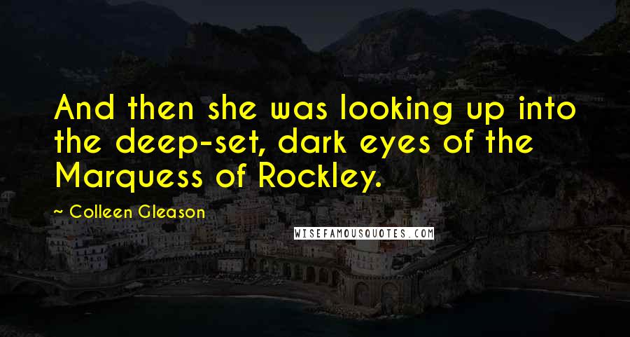 Colleen Gleason Quotes: And then she was looking up into the deep-set, dark eyes of the Marquess of Rockley.