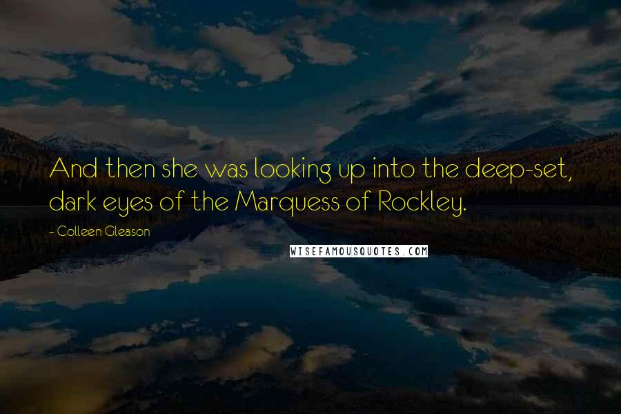 Colleen Gleason Quotes: And then she was looking up into the deep-set, dark eyes of the Marquess of Rockley.