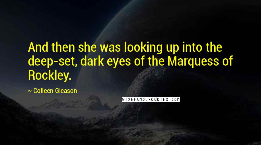 Colleen Gleason Quotes: And then she was looking up into the deep-set, dark eyes of the Marquess of Rockley.