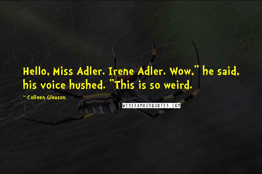 Colleen Gleason Quotes: Hello, Miss Adler. Irene Adler. Wow," he said, his voice hushed. "This is so weird.