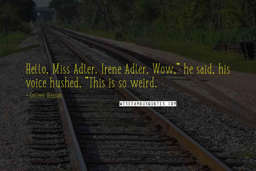 Colleen Gleason Quotes: Hello, Miss Adler. Irene Adler. Wow," he said, his voice hushed. "This is so weird.