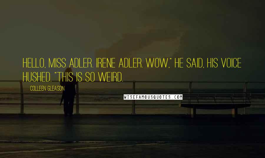 Colleen Gleason Quotes: Hello, Miss Adler. Irene Adler. Wow," he said, his voice hushed. "This is so weird.