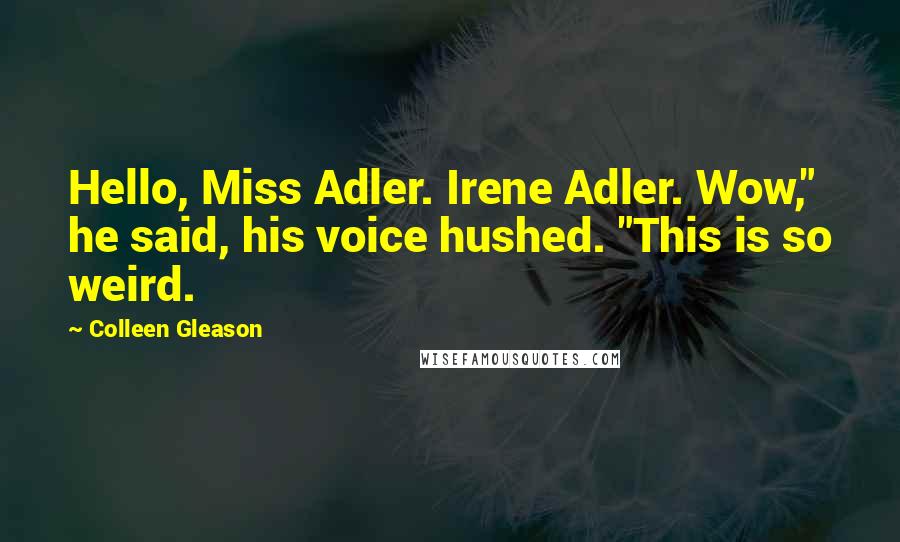 Colleen Gleason Quotes: Hello, Miss Adler. Irene Adler. Wow," he said, his voice hushed. "This is so weird.
