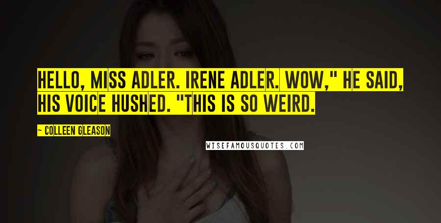 Colleen Gleason Quotes: Hello, Miss Adler. Irene Adler. Wow," he said, his voice hushed. "This is so weird.