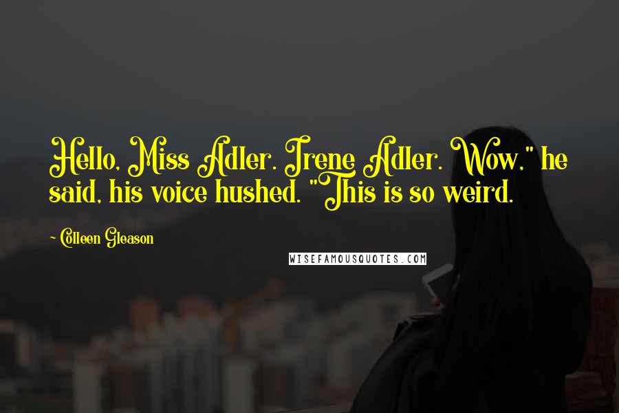 Colleen Gleason Quotes: Hello, Miss Adler. Irene Adler. Wow," he said, his voice hushed. "This is so weird.