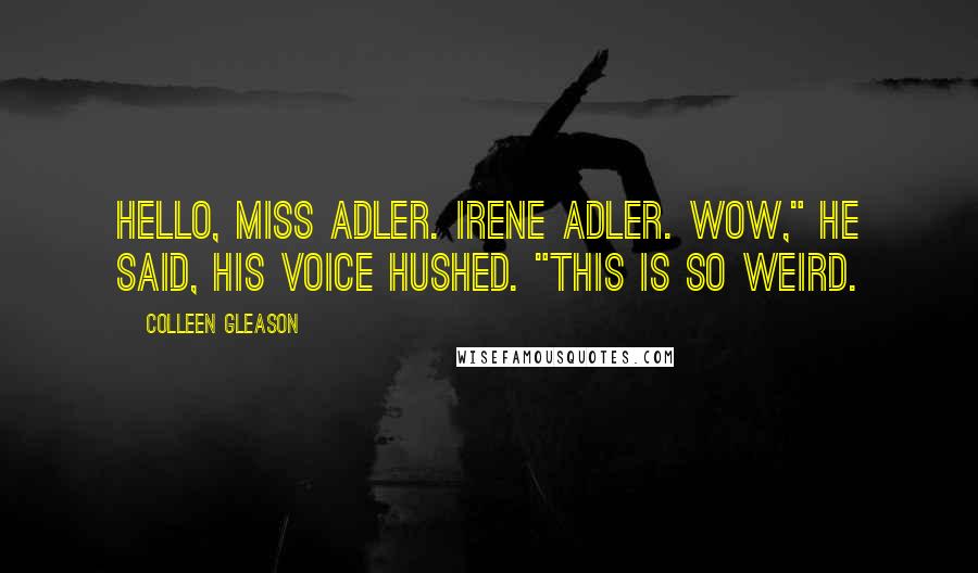 Colleen Gleason Quotes: Hello, Miss Adler. Irene Adler. Wow," he said, his voice hushed. "This is so weird.