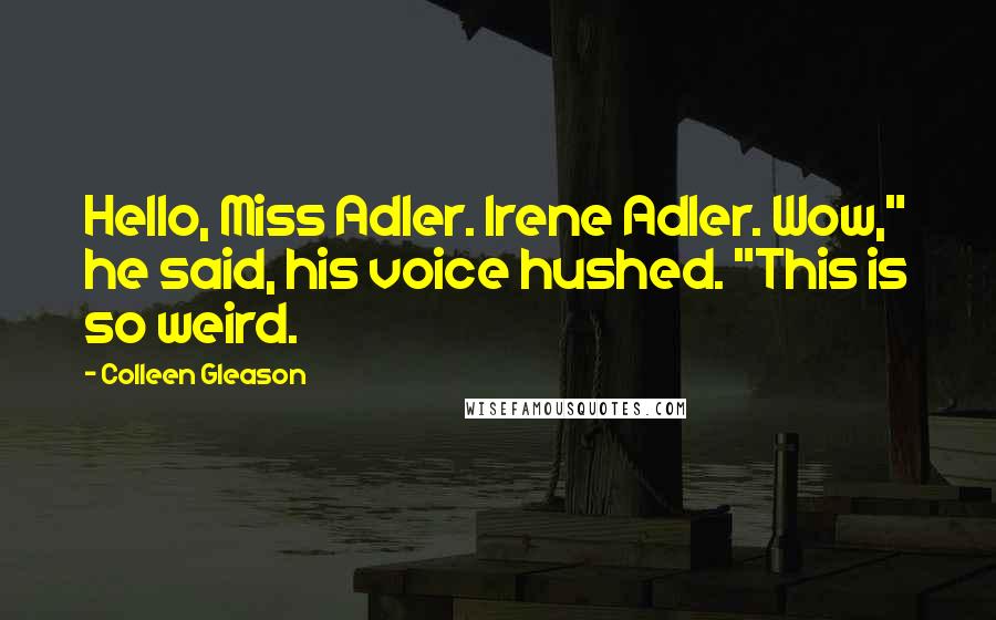 Colleen Gleason Quotes: Hello, Miss Adler. Irene Adler. Wow," he said, his voice hushed. "This is so weird.