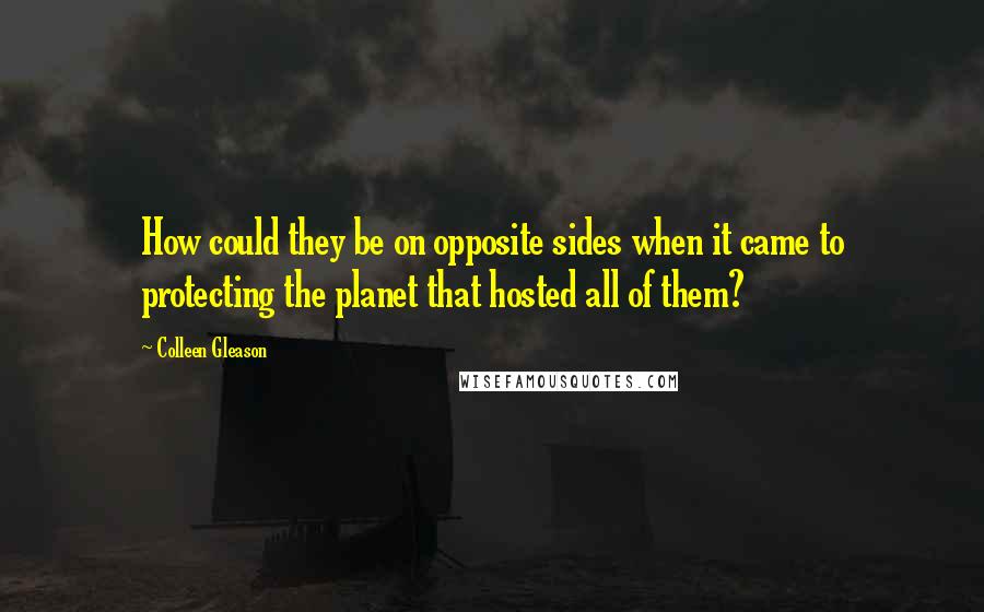 Colleen Gleason Quotes: How could they be on opposite sides when it came to protecting the planet that hosted all of them?