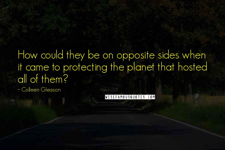 Colleen Gleason Quotes: How could they be on opposite sides when it came to protecting the planet that hosted all of them?