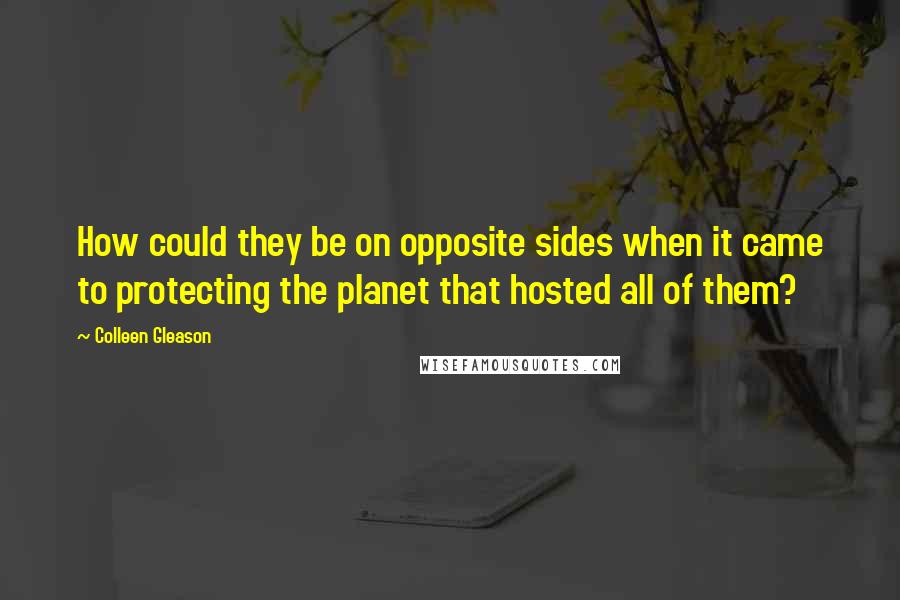 Colleen Gleason Quotes: How could they be on opposite sides when it came to protecting the planet that hosted all of them?