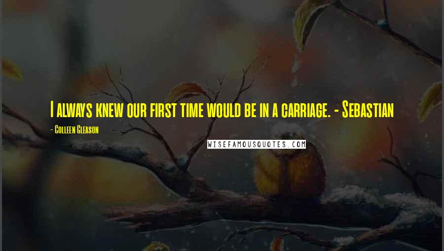 Colleen Gleason Quotes: I always knew our first time would be in a carriage. - Sebastian