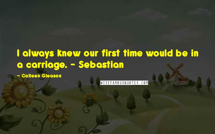 Colleen Gleason Quotes: I always knew our first time would be in a carriage. - Sebastian