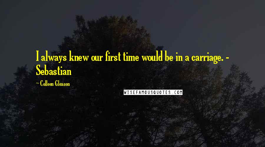 Colleen Gleason Quotes: I always knew our first time would be in a carriage. - Sebastian