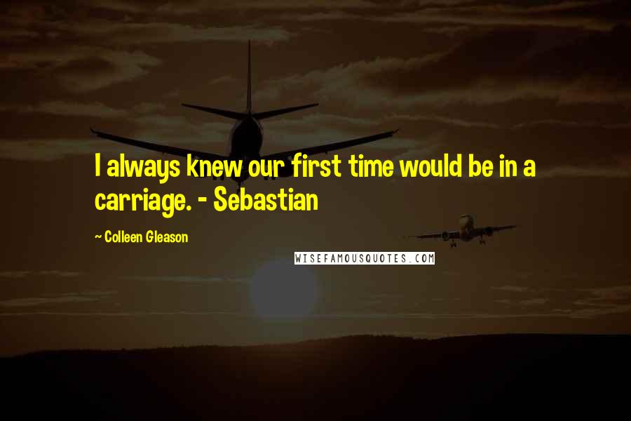 Colleen Gleason Quotes: I always knew our first time would be in a carriage. - Sebastian