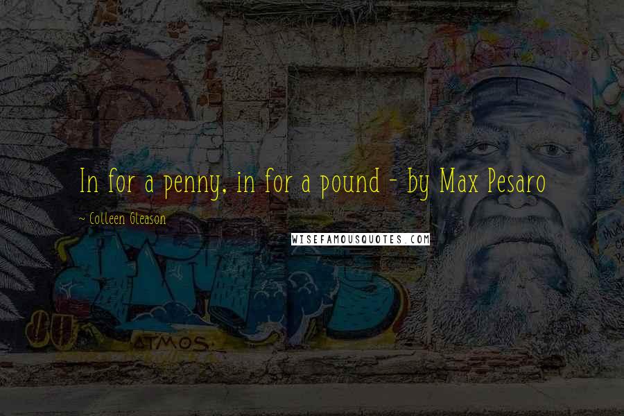 Colleen Gleason Quotes: In for a penny, in for a pound - by Max Pesaro