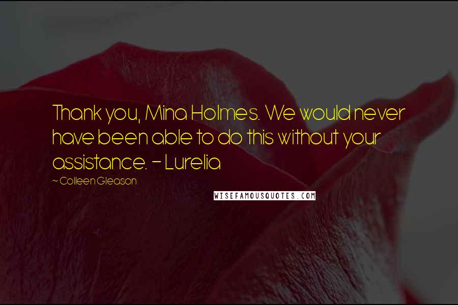 Colleen Gleason Quotes: Thank you, Mina Holmes. We would never have been able to do this without your assistance. - Lurelia