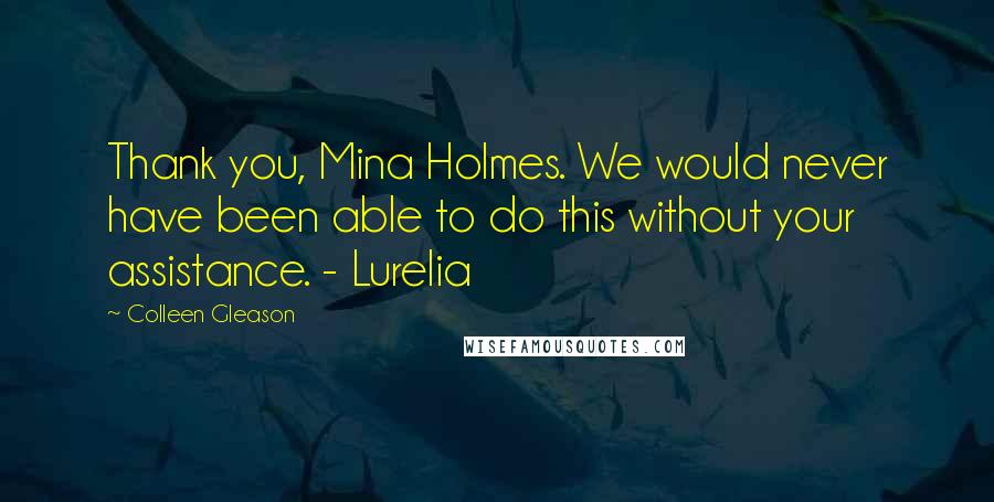 Colleen Gleason Quotes: Thank you, Mina Holmes. We would never have been able to do this without your assistance. - Lurelia