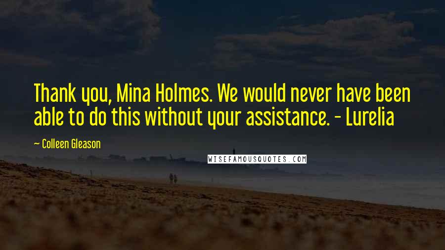 Colleen Gleason Quotes: Thank you, Mina Holmes. We would never have been able to do this without your assistance. - Lurelia