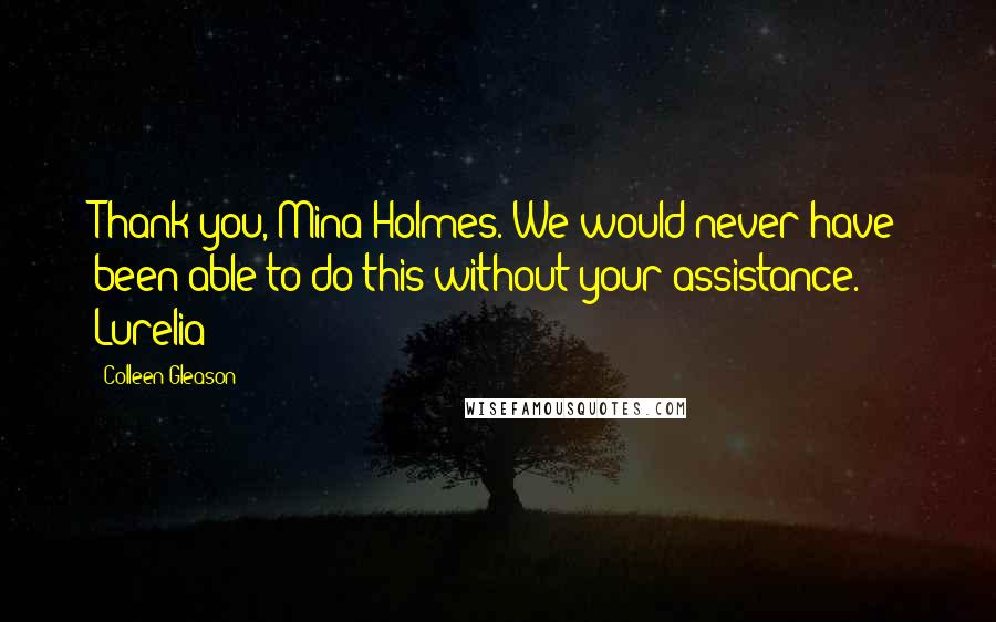 Colleen Gleason Quotes: Thank you, Mina Holmes. We would never have been able to do this without your assistance. - Lurelia