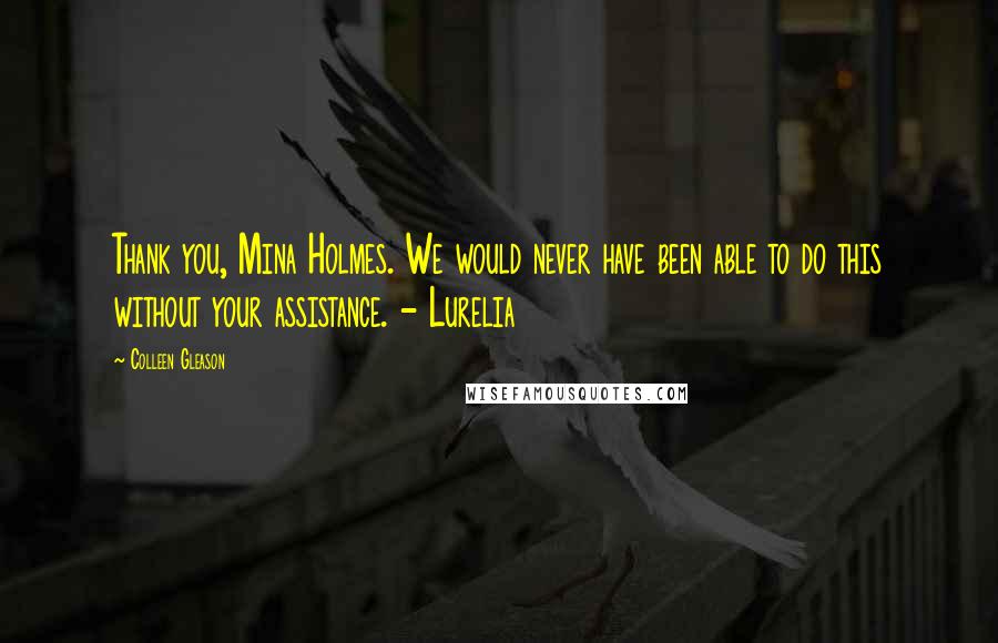 Colleen Gleason Quotes: Thank you, Mina Holmes. We would never have been able to do this without your assistance. - Lurelia