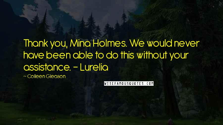 Colleen Gleason Quotes: Thank you, Mina Holmes. We would never have been able to do this without your assistance. - Lurelia