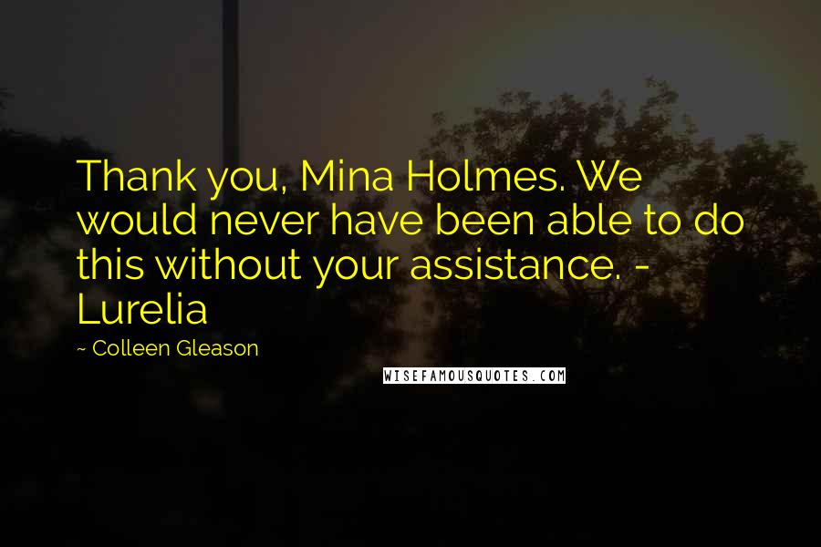 Colleen Gleason Quotes: Thank you, Mina Holmes. We would never have been able to do this without your assistance. - Lurelia
