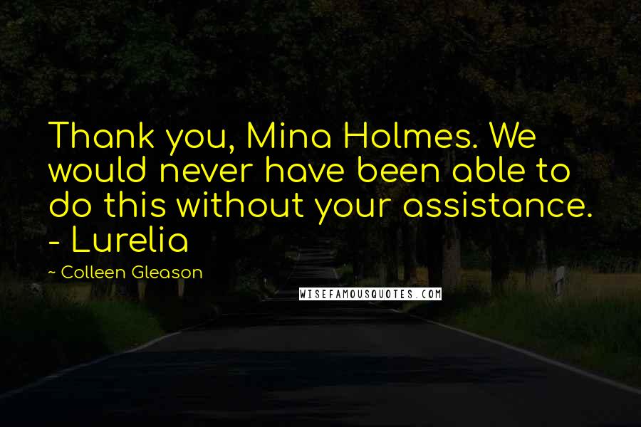 Colleen Gleason Quotes: Thank you, Mina Holmes. We would never have been able to do this without your assistance. - Lurelia