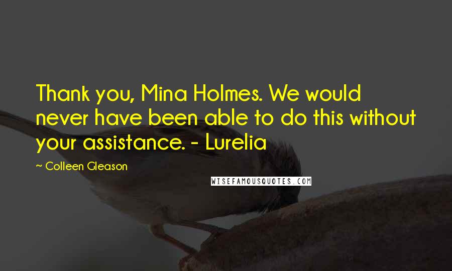 Colleen Gleason Quotes: Thank you, Mina Holmes. We would never have been able to do this without your assistance. - Lurelia