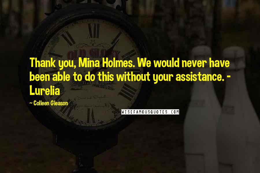 Colleen Gleason Quotes: Thank you, Mina Holmes. We would never have been able to do this without your assistance. - Lurelia