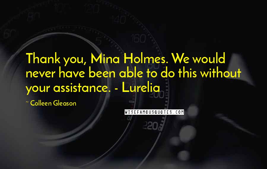 Colleen Gleason Quotes: Thank you, Mina Holmes. We would never have been able to do this without your assistance. - Lurelia