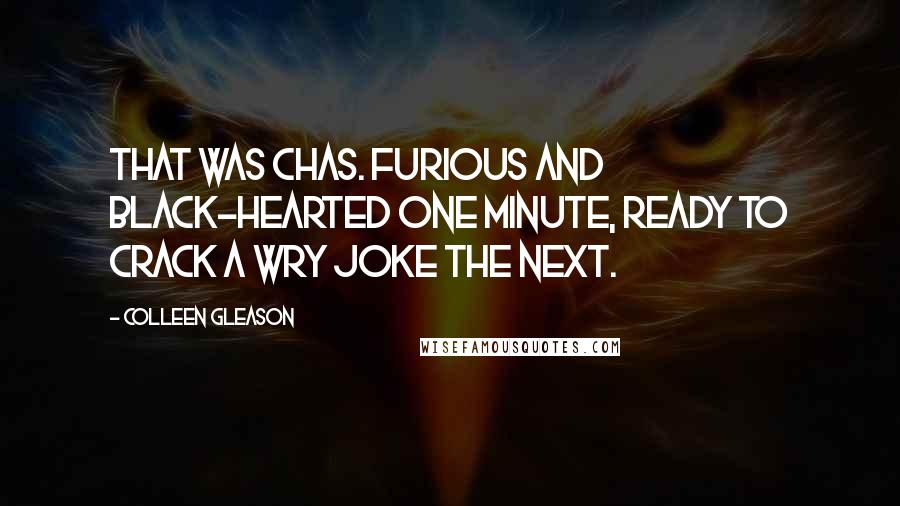 Colleen Gleason Quotes: That was Chas. Furious and black-hearted one minute, ready to crack a wry joke the next.