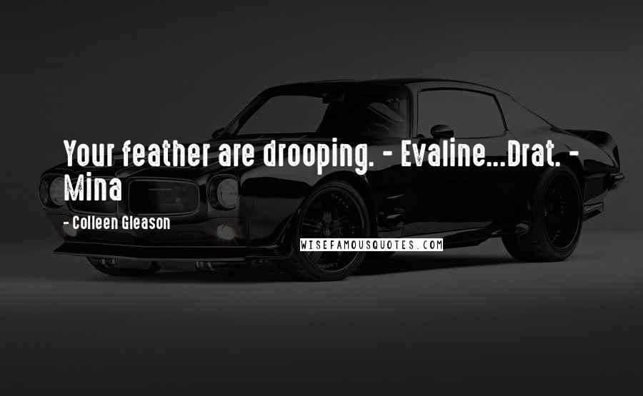 Colleen Gleason Quotes: Your feather are drooping. - Evaline...Drat. - Mina