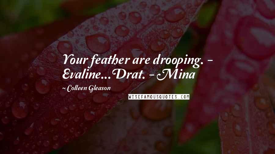 Colleen Gleason Quotes: Your feather are drooping. - Evaline...Drat. - Mina