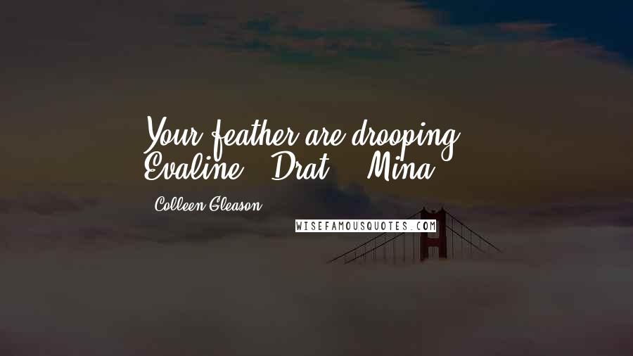 Colleen Gleason Quotes: Your feather are drooping. - Evaline...Drat. - Mina