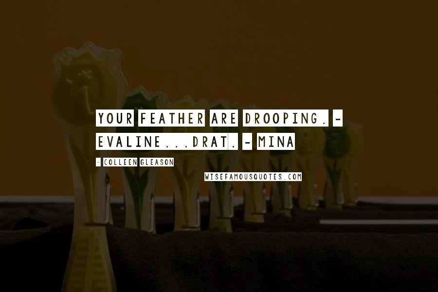 Colleen Gleason Quotes: Your feather are drooping. - Evaline...Drat. - Mina