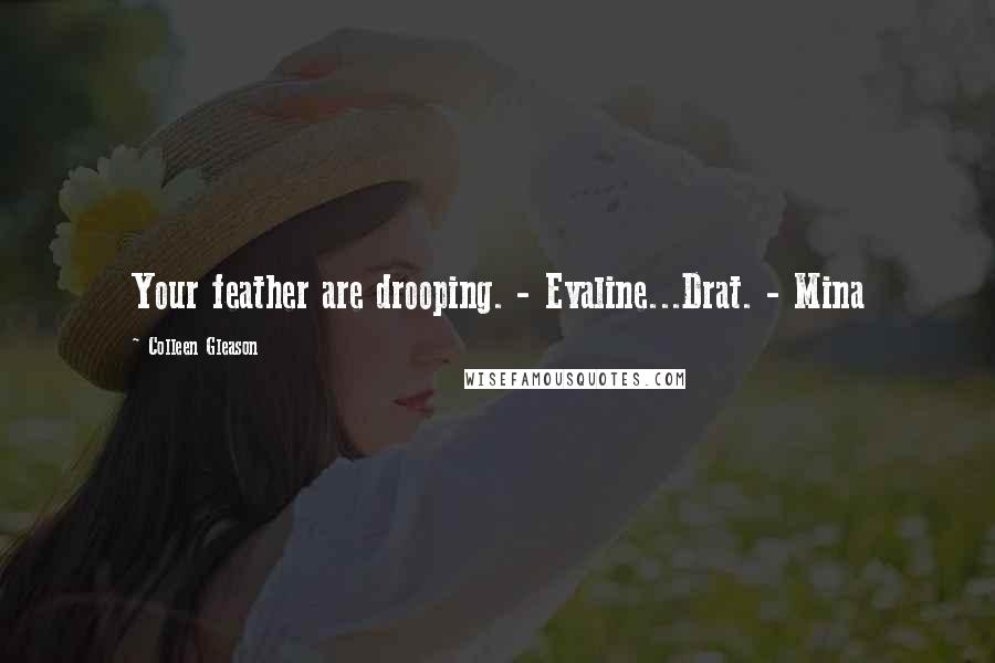 Colleen Gleason Quotes: Your feather are drooping. - Evaline...Drat. - Mina