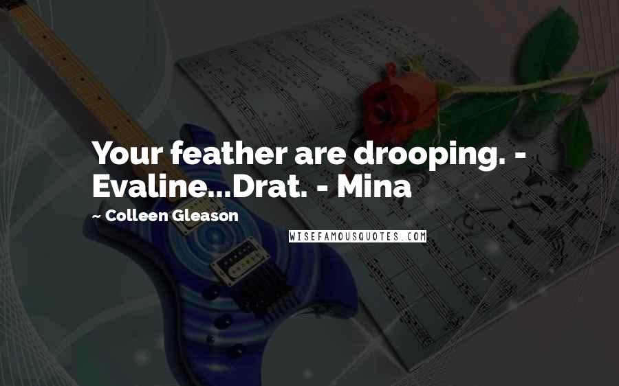 Colleen Gleason Quotes: Your feather are drooping. - Evaline...Drat. - Mina