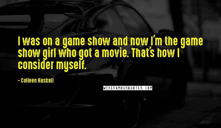 Colleen Haskell Quotes: I was on a game show and now I'm the game show girl who got a movie. That's how I consider myself.