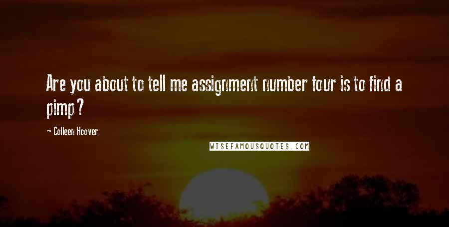 Colleen Hoover Quotes: Are you about to tell me assignment number four is to find a pimp?