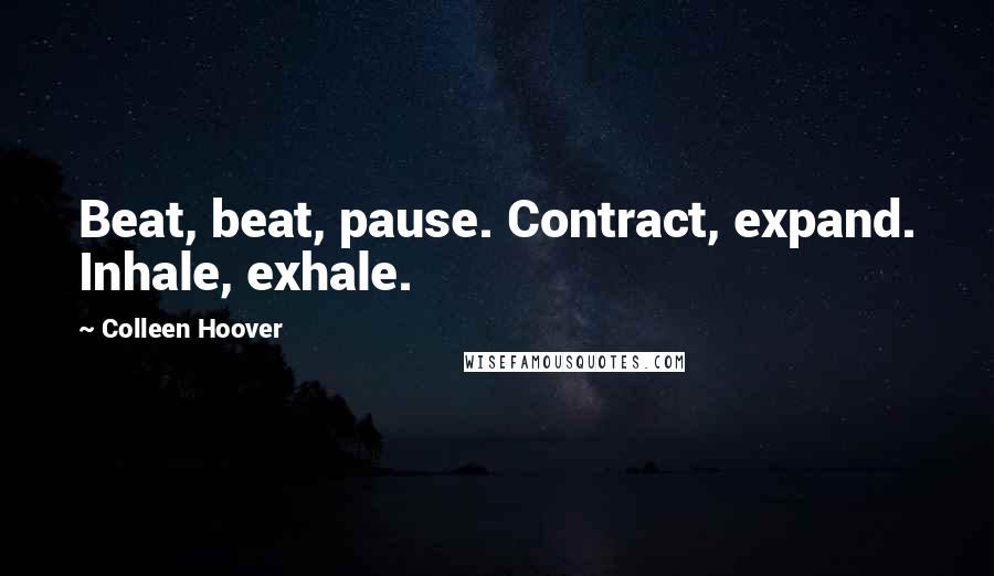 Colleen Hoover Quotes: Beat, beat, pause. Contract, expand. Inhale, exhale.