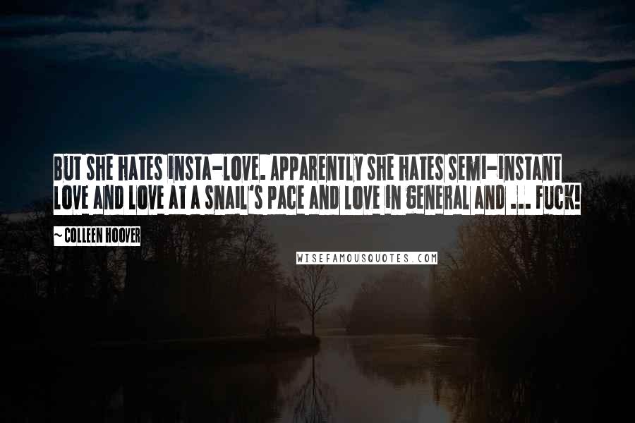 Colleen Hoover Quotes: But she hates insta-love. Apparently she hates semi-instant love and love at a snail's pace and love in general and ... Fuck!