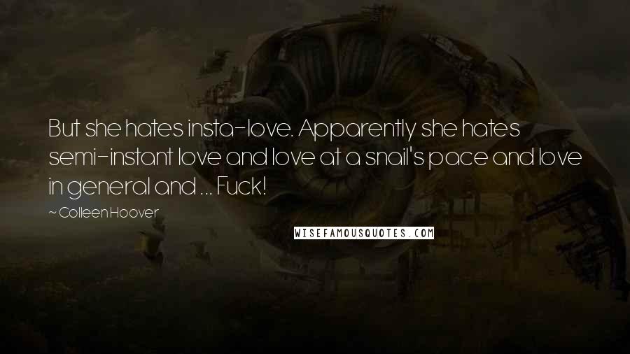 Colleen Hoover Quotes: But she hates insta-love. Apparently she hates semi-instant love and love at a snail's pace and love in general and ... Fuck!