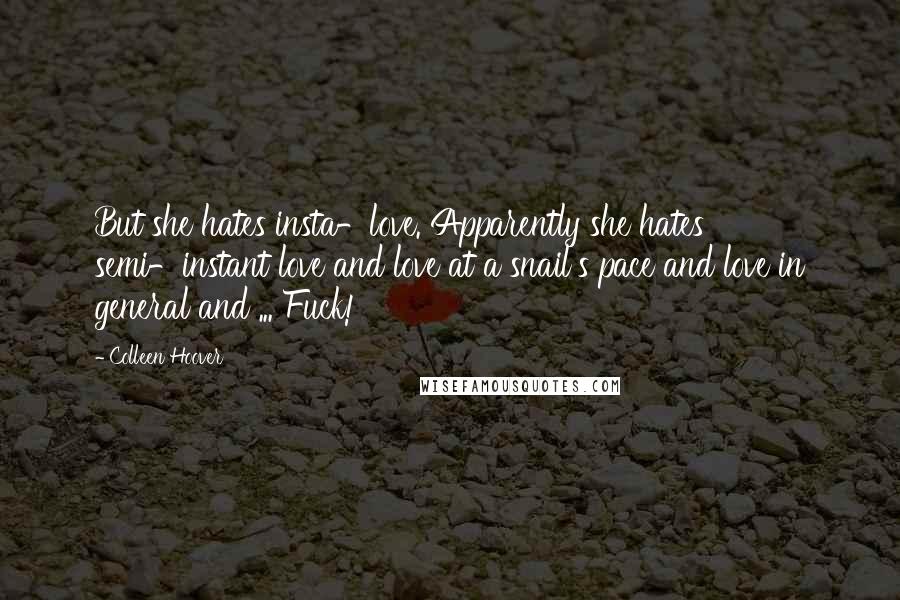 Colleen Hoover Quotes: But she hates insta-love. Apparently she hates semi-instant love and love at a snail's pace and love in general and ... Fuck!