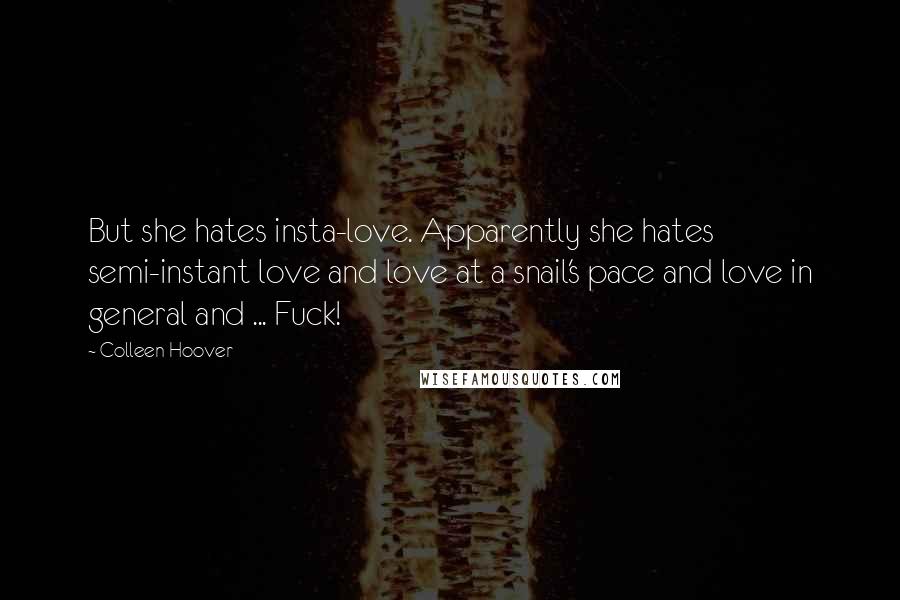 Colleen Hoover Quotes: But she hates insta-love. Apparently she hates semi-instant love and love at a snail's pace and love in general and ... Fuck!