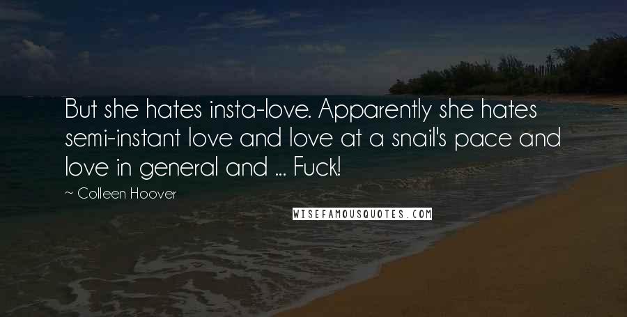 Colleen Hoover Quotes: But she hates insta-love. Apparently she hates semi-instant love and love at a snail's pace and love in general and ... Fuck!