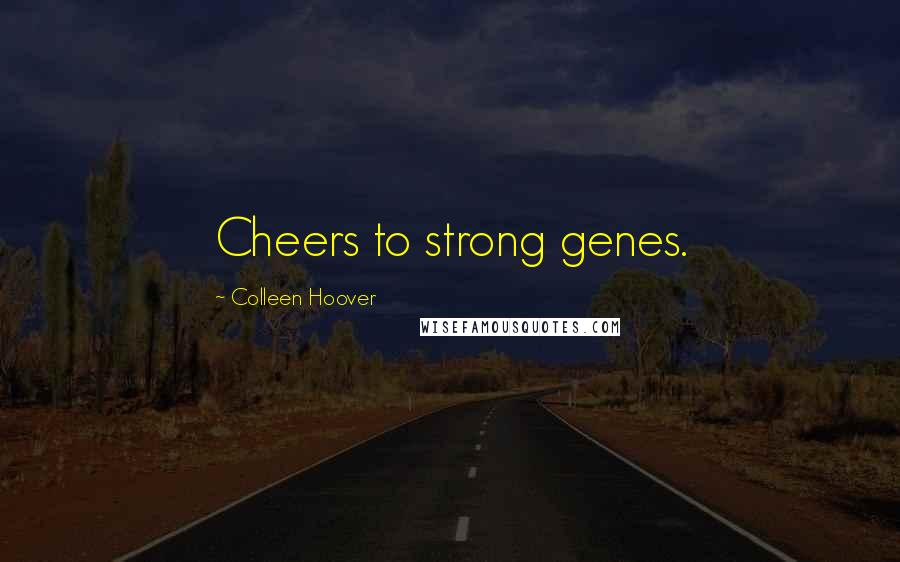 Colleen Hoover Quotes: Cheers to strong genes.