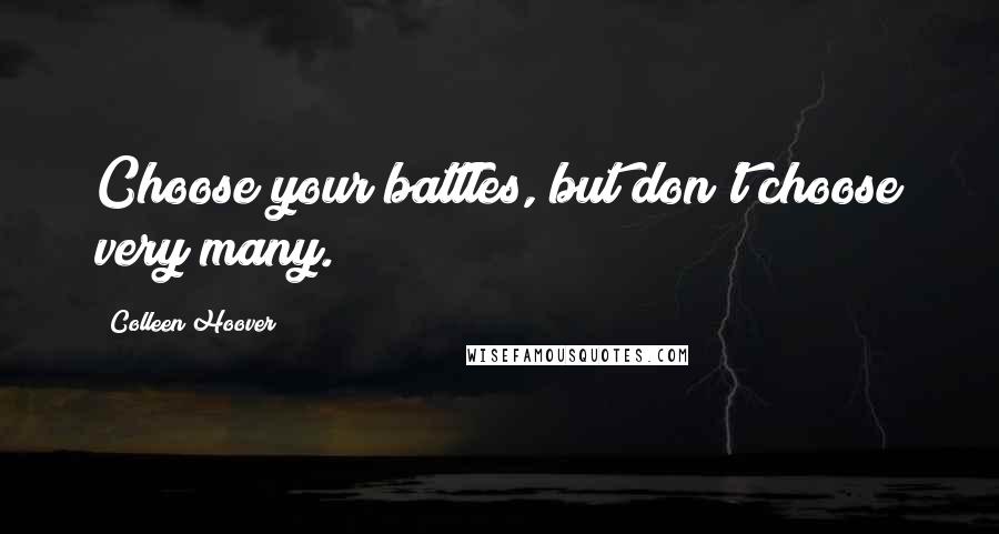 Colleen Hoover Quotes: Choose your battles, but don't choose very many.