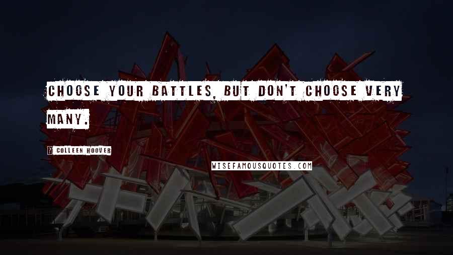 Colleen Hoover Quotes: Choose your battles, but don't choose very many.